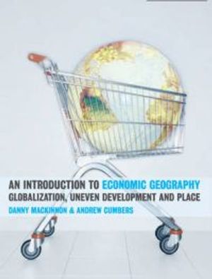 An Introduction to Economic Geography: Globalization, Uneven Development and Place