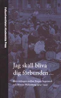 Jag skall bliva dig förbunden... : brevväxlingen mellan Torgny Segerstedt och Marcus Wallenberg 1919-1940 | 0:e upplagan