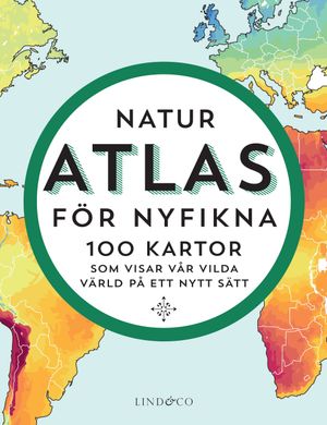 Naturatlas för nyfikna : 100 kartor som visar världen på ett nytt sätt