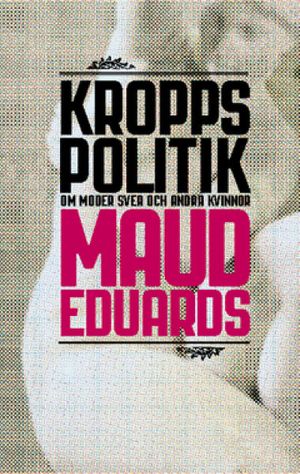 Kroppspolitik : om Moder Svea och andra kvinnor | 1:a upplagan