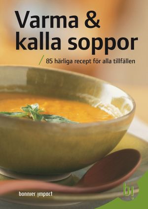 Varma & kalla soppor : 85 härliga recept för alla tillfällen