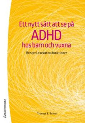 Ett nytt sätt att se på adhd hos barn och vuxna - Brister i exekutiva funktioner | 1:a upplagan