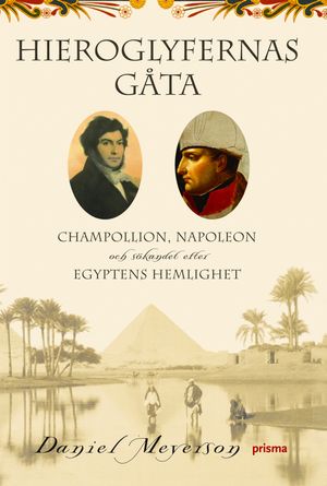 Hieroglyfernas gåta : Champollion, Napoleon och sökandet efter Egyptens hemlighet | 1:a upplagan