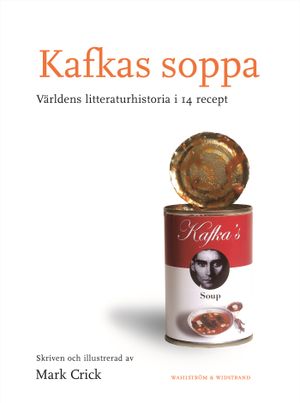 Kafkas soppa : den samlade världslitteraturen i 14 recept | 1:a upplagan