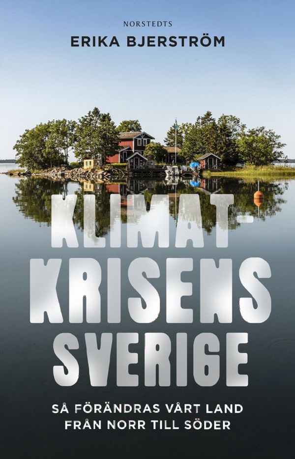 Klimatkrisens Sverige : så förändras vårt land från norr till söder | 1:a upplagan