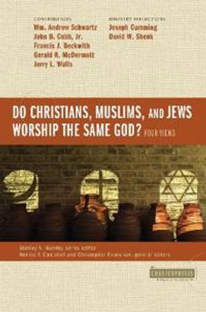 Do Christians, Muslims, and Jews Worship the Same God?: Four Views