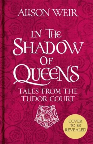 In the Shadow of Queens - Tales from the Tudor Court