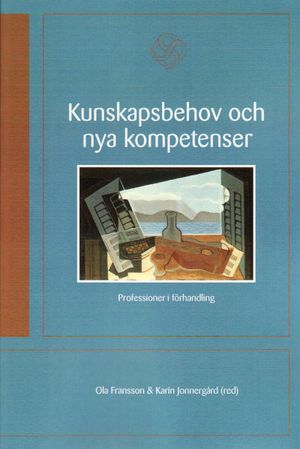 Kunskapsbehov och nya kompetenser : professioner i förhandling | 1:a upplagan