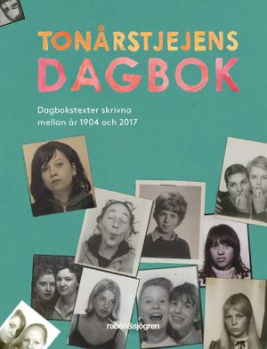 Tonårstjejens dagbok : dagbokstexter skrivna mellan år 1904 och 2017 | 1:a upplagan