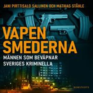 Vapensmederna : männen som beväpnar Sveriges kriminella | 1:a upplagan