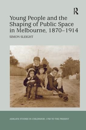 Young People and the Shaping of Public Space in Melbourne, 1870-1914 | 1:a upplagan