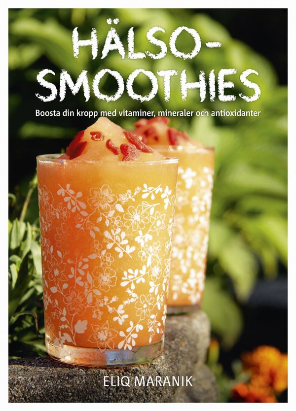 Hälso-smoothies : boosta din kropp med vitaminer, mineraler och antioxidanter | 1:a upplagan