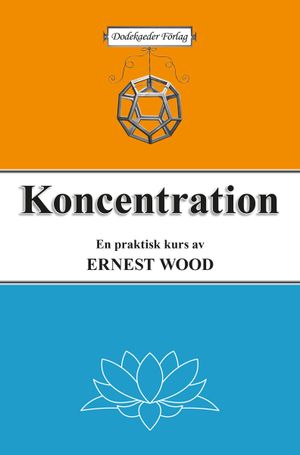 Koncentration - en praktisk kurs i tankens träning.