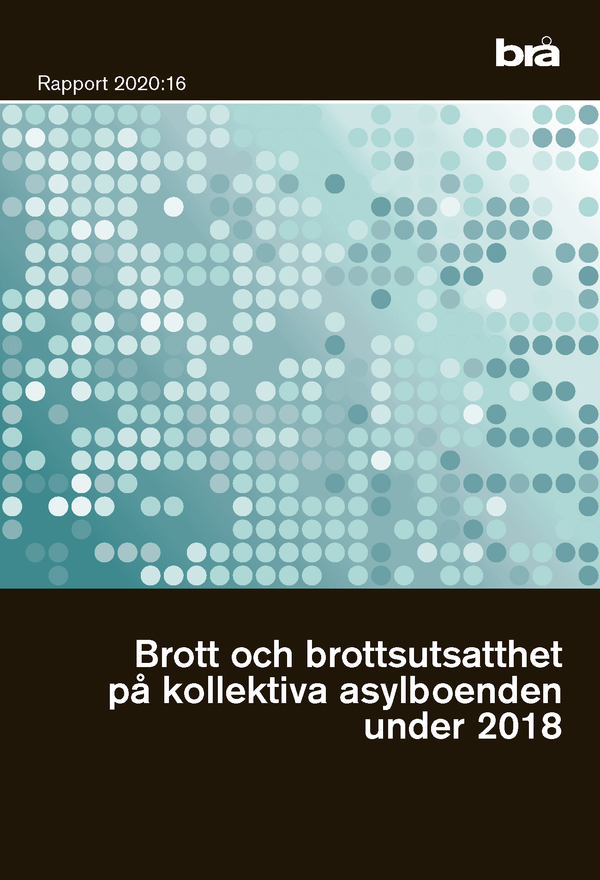 Brott och brottsutsatthet på kollektiva asylboenden under 2018. Brå rapport 2020:16 : | 1:a upplagan