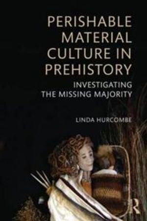 Perishable material culture in prehistory - investigating the missing major