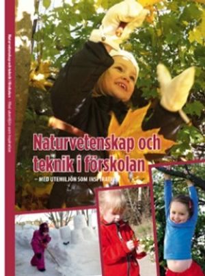 Naturvetenskap och teknik i förskolan - med utemiljön som inspiration |  2:e upplagan