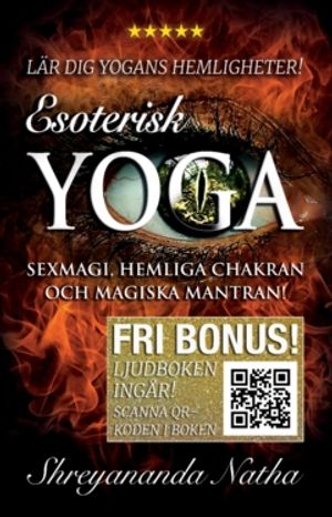 Esoterisk yoga – lär dig yogans hemligheter (ljudboken ingår!) : sexmagi, hemliga chakran och magiska mantran!