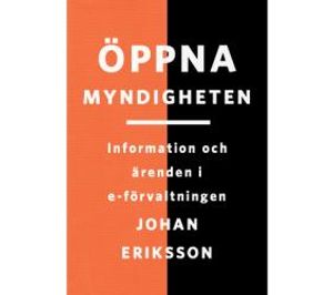 Öppna myndigheten : information och ärenden i e-förvaltningen | 1:a upplagan