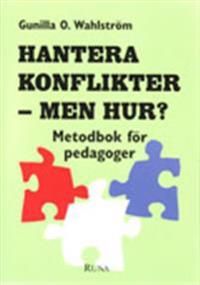 Hantera konflikter - men hur? - Metodbok för pedagoger | 1:a upplagan