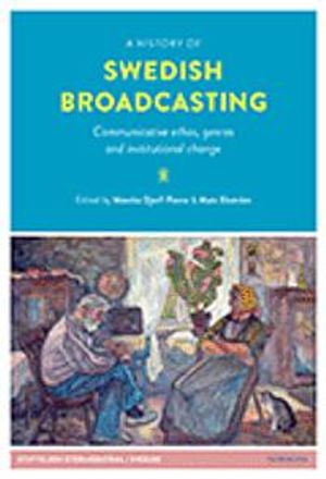 A history of Swedish broadcasting : communicative ethos, genres and institutional change | 1:a upplagan