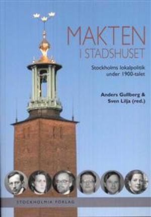 Makten i stadshuset : Stockholms lokalpolitik under 1900-talet