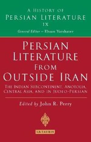 Persian Literature from Outside Iran: The Indian Subcontinent, Anatolia, Central Asia, and in Judeo-Persian