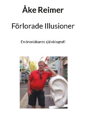 Förlorade Illusioner : En öronläkares självbiografi | 1:a upplagan