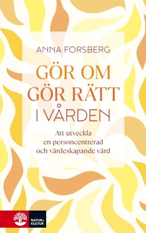 Gör om, gör rätt i vården : att utveckla en personcentrerad och värdeskapande vård | 1:a upplagan