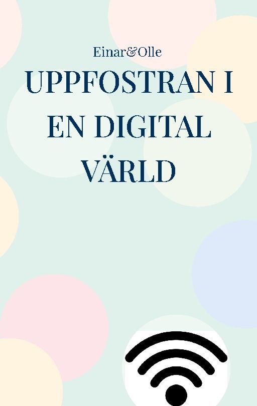Uppfostran i en digital värld : Baserat på erfarenheter | 1:a upplagan