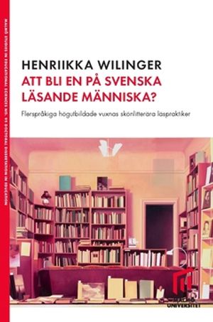 Att bli en på svenska läsande människa? : Flerspråkiga högutbildade vuxnas skönlitterära läspraktiker