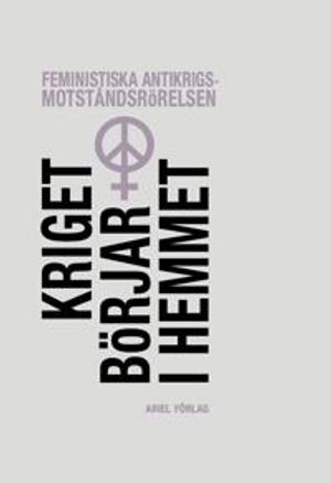 Kriget börjar i hemmet : om hur feministerna i Ryssland organiserade sig mot kriget i Ukraina | 1:a upplagan