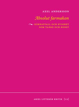 Absolut farmakon : kärnavfall och evighet som tanke och konst | 1:a upplagan