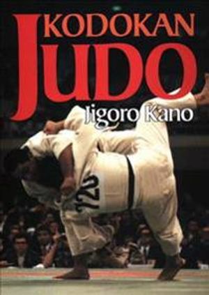 Kodokan judo: the essential guide to judo by its founder jigoro kano