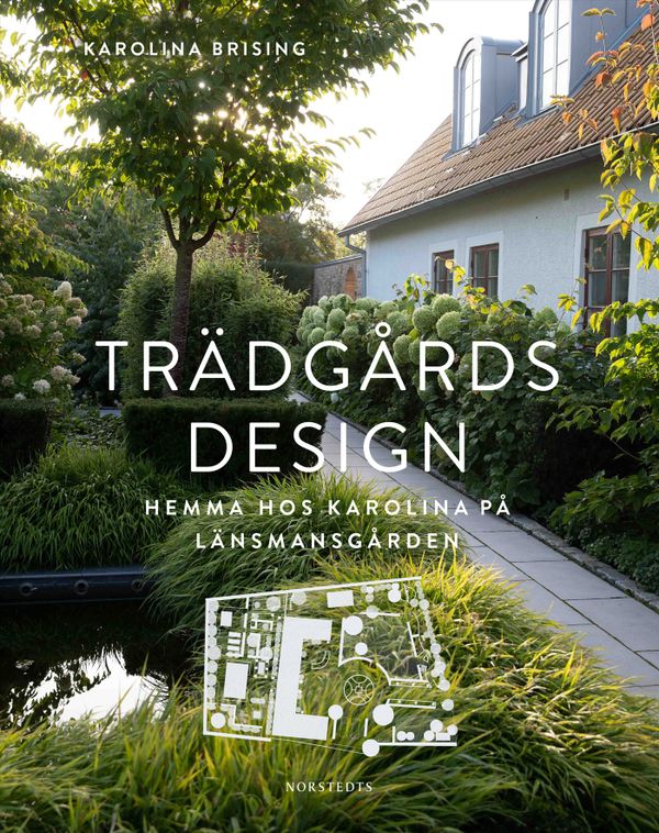 Trädgårdsdesign : hemma hos Karolina på Länsmansgården | 1:a upplagan