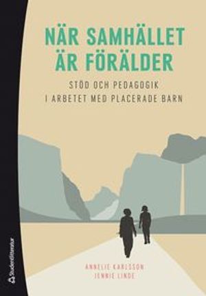 När samhället är förälder - Stöd och pedagogik i arbetet med placerade barn | 1:a upplagan