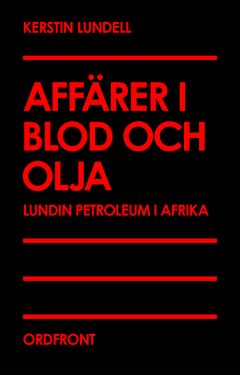 Affärer i blod och olja : Lundin Petroleum i Afrika | 0:e upplagan
