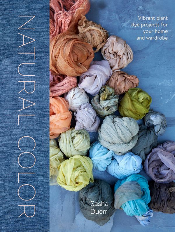 Natural Color: Vibrant Plant Dye Projects for Your Home and Wardrobe | 0:e upplagan
