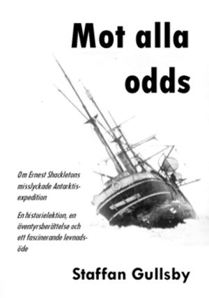 Mot alla odds : Om Ernest Shackletons misslyckade Antarktisexpedition