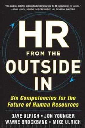 HR from the Outside In: Six Competencies for the Future of Human Resources