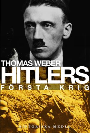 Hitlers första krig : Adolf Hitler, soldaterna vid Regiment List och första | 1:a upplagan