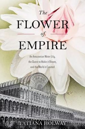 Flower of empire - the amazons largest water lily, the quest to make it blo