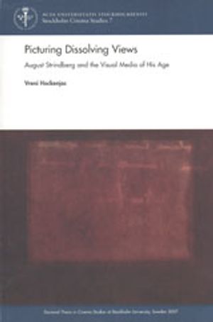 Picturing Dissolving Views : August Strindberg and the Visual Media of His A