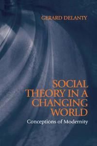 Social theory in a changing world - conceptions of modernity