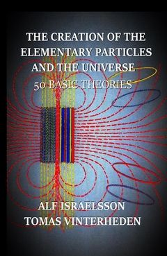 The Creation of the Elementary Particles and the Universe : 50 Basic Theories | 0:e upplagan