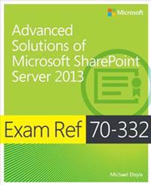 Exam Ref 70-332: Advanced Solutions of Microsoft SharePoint Server 2013 | 1:a upplagan