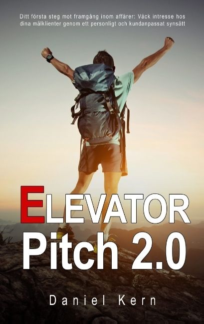 Elevator Pitch 2.0 : Ditt första steg mot framgång inom affärer: Väck intre | 1:a upplagan