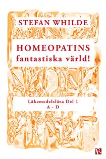 Homeopatins fantastiska värld! : Läkemedelslära Del 1 (A-D)