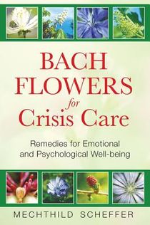 Bach Flowers For Crisis Care: Remedies For Emotional & Psychological Well-Being