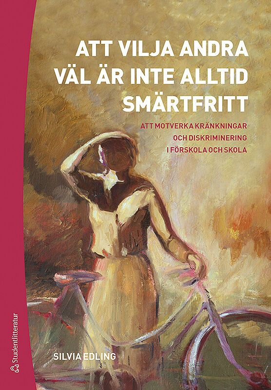 Att vilja andra väl är inte alltid smärtfritt - Att motverka kränkningar och diskriminering i förskola och skola | 2:a upplagan