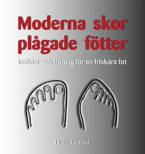 Moderna skor - plågade fötter : insikter och träning för en friskare fot